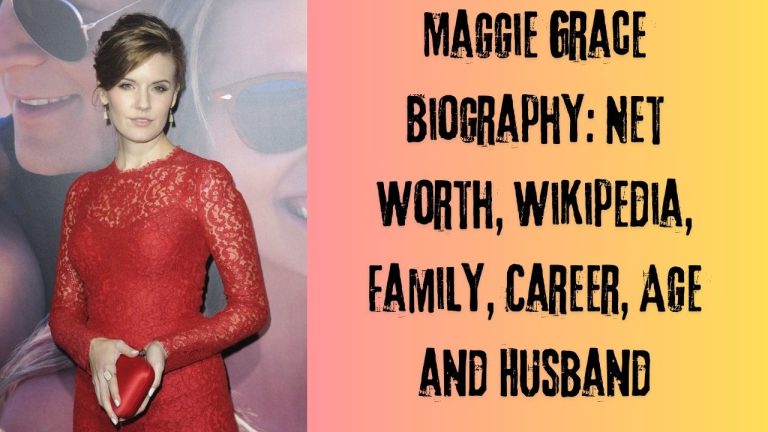 Maggie Grace Biography: Net Worth, Wikipedia, Family, Career, Age and Husband